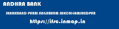 ANDHRA BANK  JHARKHAND PURBI SINGHBHUM SAKCHI-JAMSHEDPUR   ifsc code